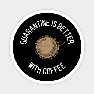 Quarantine is better with coffee Magnet